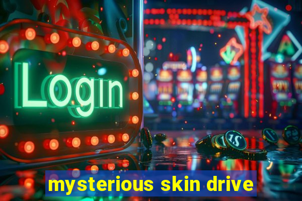 mysterious skin drive